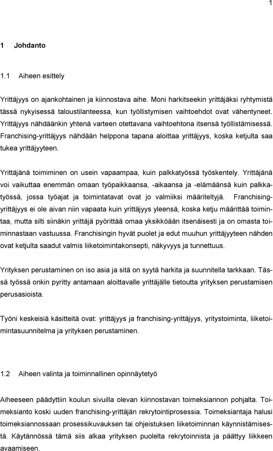 Yrittäjyys nähdäänkin yhtenä varteen otettavana vaihtoehtona itsensä työllistämisessä. Franchising-yrittäjyys nähdään helppona tapana aloittaa yrittäjyys, koska ketjulta saa tukea yrittäjyyteen.