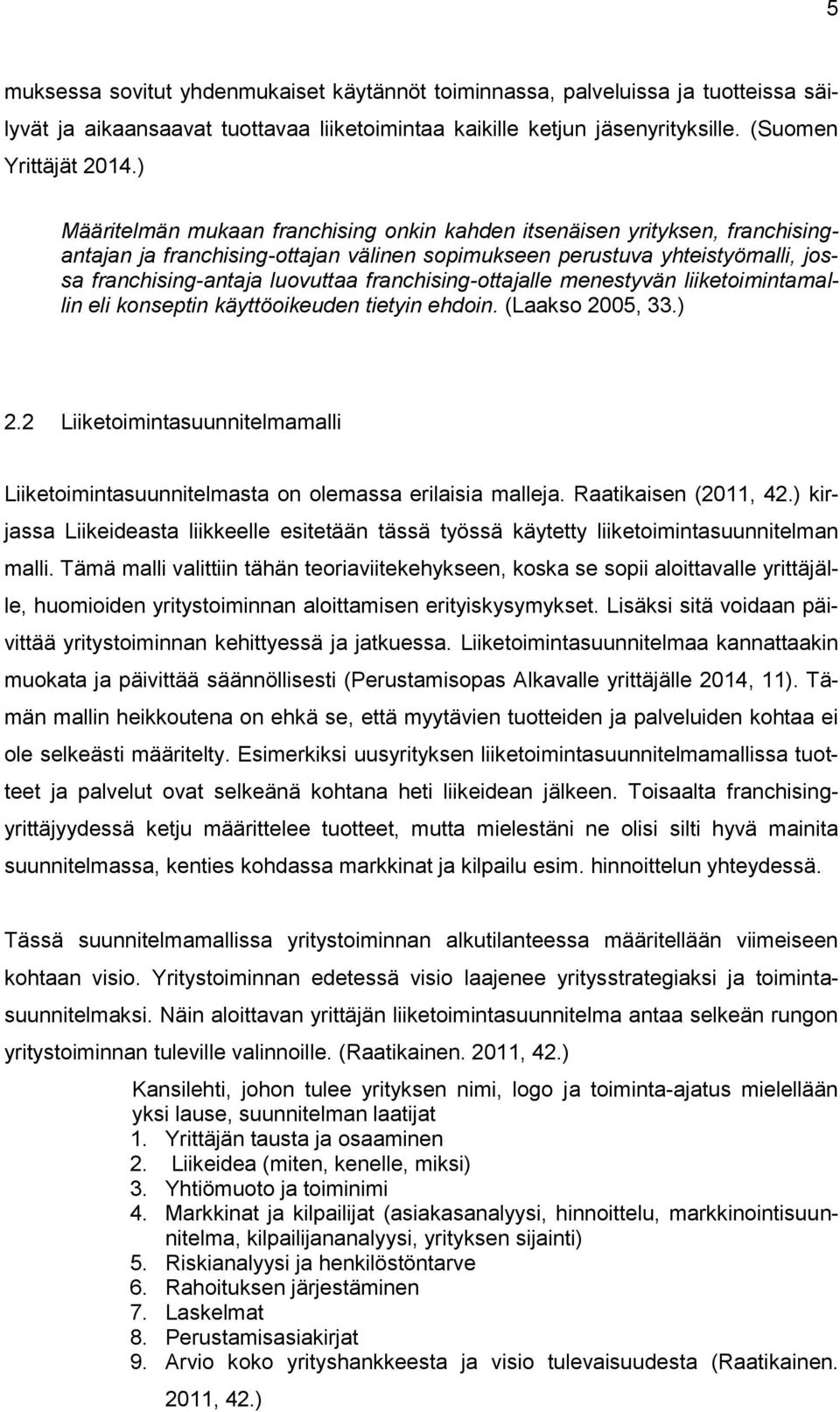 franchising-ottajalle menestyvän liiketoimintamallin eli konseptin käyttöoikeuden tietyin ehdoin. (Laakso 2005, 33.) 2.