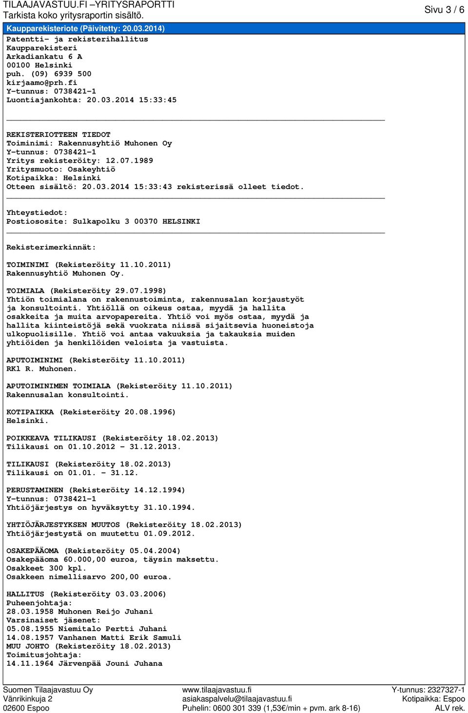 Yhteystiedot: Postiososite: Sulkapolku 3 00370 HELSINKI Rekisterimerkinnät: TOIMINIMI (Rekisteröity 11.10.2011) Rakennusyhtiö Muhonen Oy. TOIMIALA (Rekisteröity 29.07.