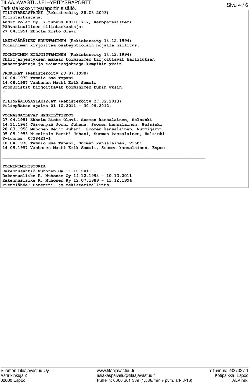 PROKURAT (Rekisteröity 29.07.1998) 10.04.1970 Tammio Esa Tapani 14.08.1957 Vanhanen Matti Erik Samuli Prokuristit kirjoittavat toiminimen kukin yksin. - TILINPÄÄTÖSASIAKIRJAT (Rekisteröity 27.02.