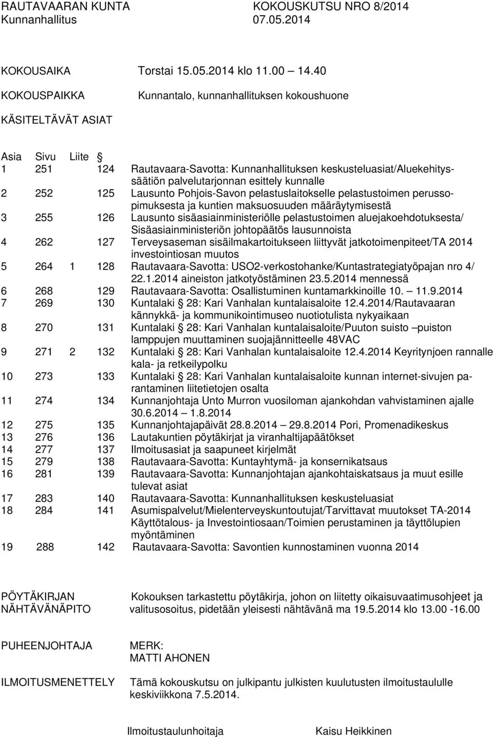 esittely kunnalle 2 252 125 Lausunto Pohjois-Savon pelastuslaitokselle pelastustoimen perussopimuksesta ja kuntien maksuosuuden määräytymisestä 3 255 126 Lausunto sisäasiainministeriölle