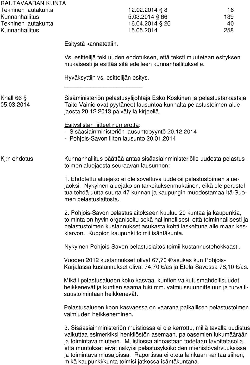 Khall 66 Sisäministeriön pelastusylijohtaja Esko Koskinen ja pelastustarkastaja 05.03.2014 Taito Vainio ovat pyytäneet lausuntoa kunnalta pelastustoimen aluejaosta 20.12.2013 päivätyllä kirjeellä.