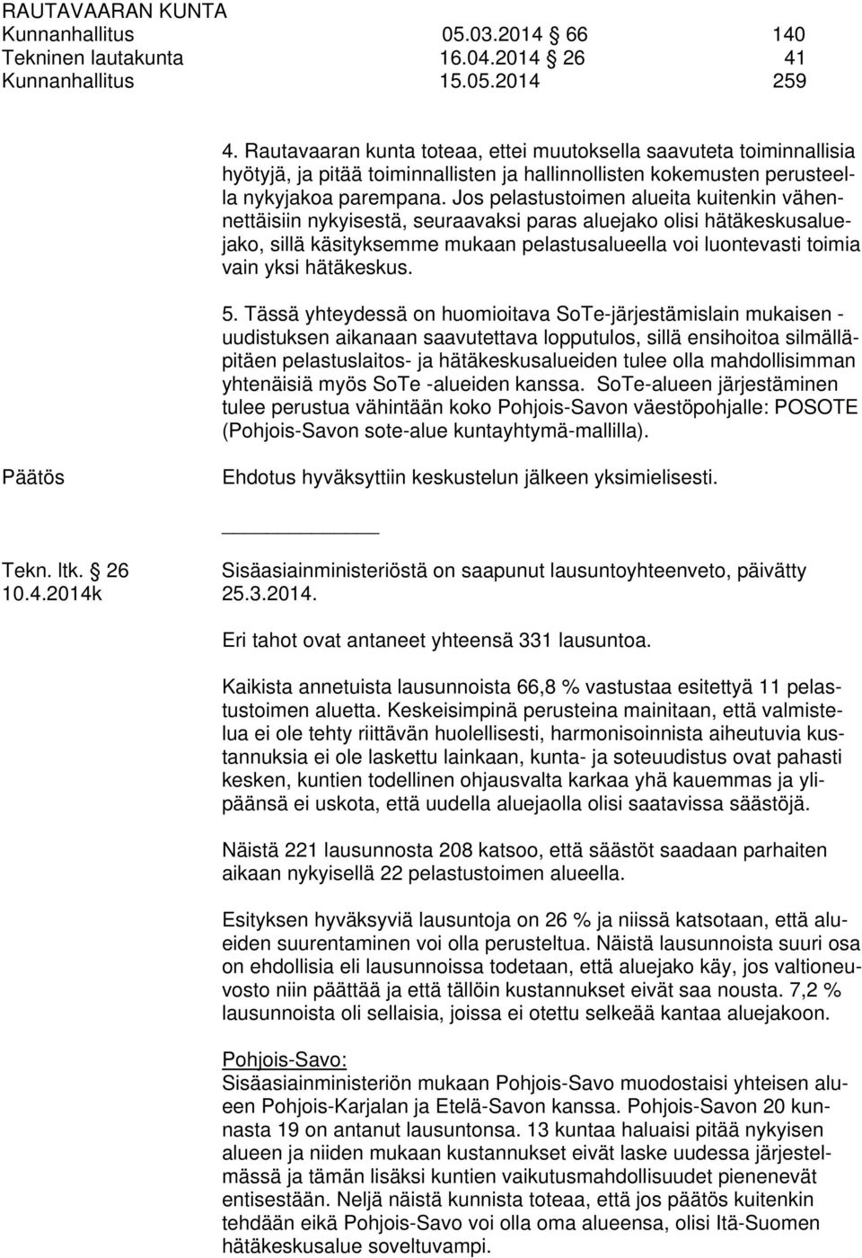 Jos pelastustoimen alueita kuitenkin vähennettäisiin nykyisestä, seuraavaksi paras aluejako olisi hätäkeskusaluejako, sillä käsityksemme mukaan pelastusalueella voi luontevasti toimia vain yksi