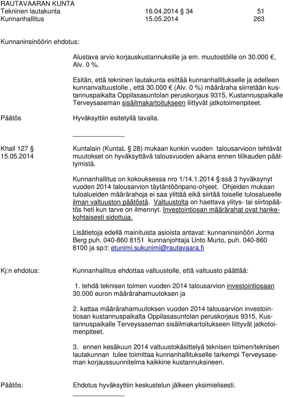 0 %) määräraha siirretään kustannuspaikalta Oppilasasuntolan peruskorjaus 9315, Kustannuspaikalle Terveysaseman sisäilmakartoitukseen liittyvät jatkotoimenpiteet.