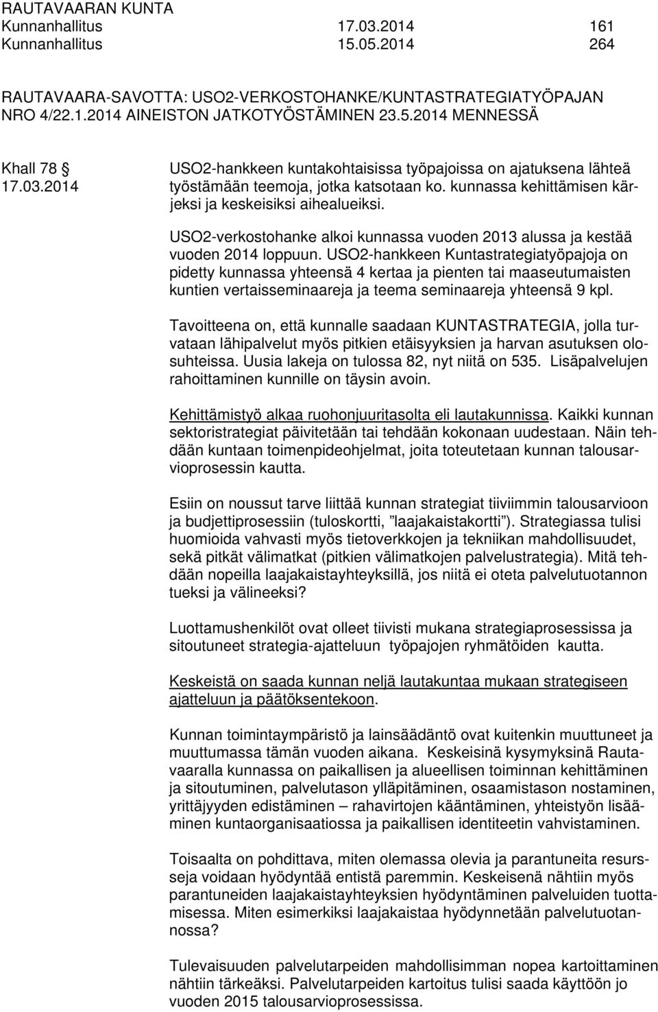 USO2-hankkeen Kuntastrategiatyöpajoja on pidetty kunnassa yhteensä 4 kertaa ja pienten tai maaseutumaisten kuntien vertaisseminaareja ja teema seminaareja yhteensä 9 kpl.