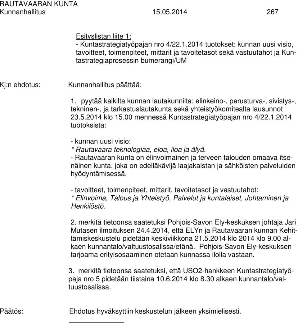 00 mennessä Kuntastrategiatyöpajan nro 4/22.1.2014 tuotoksista: - kunnan uusi visio: * Rautavaara teknologiaa, eloa, iloa ja älyä.