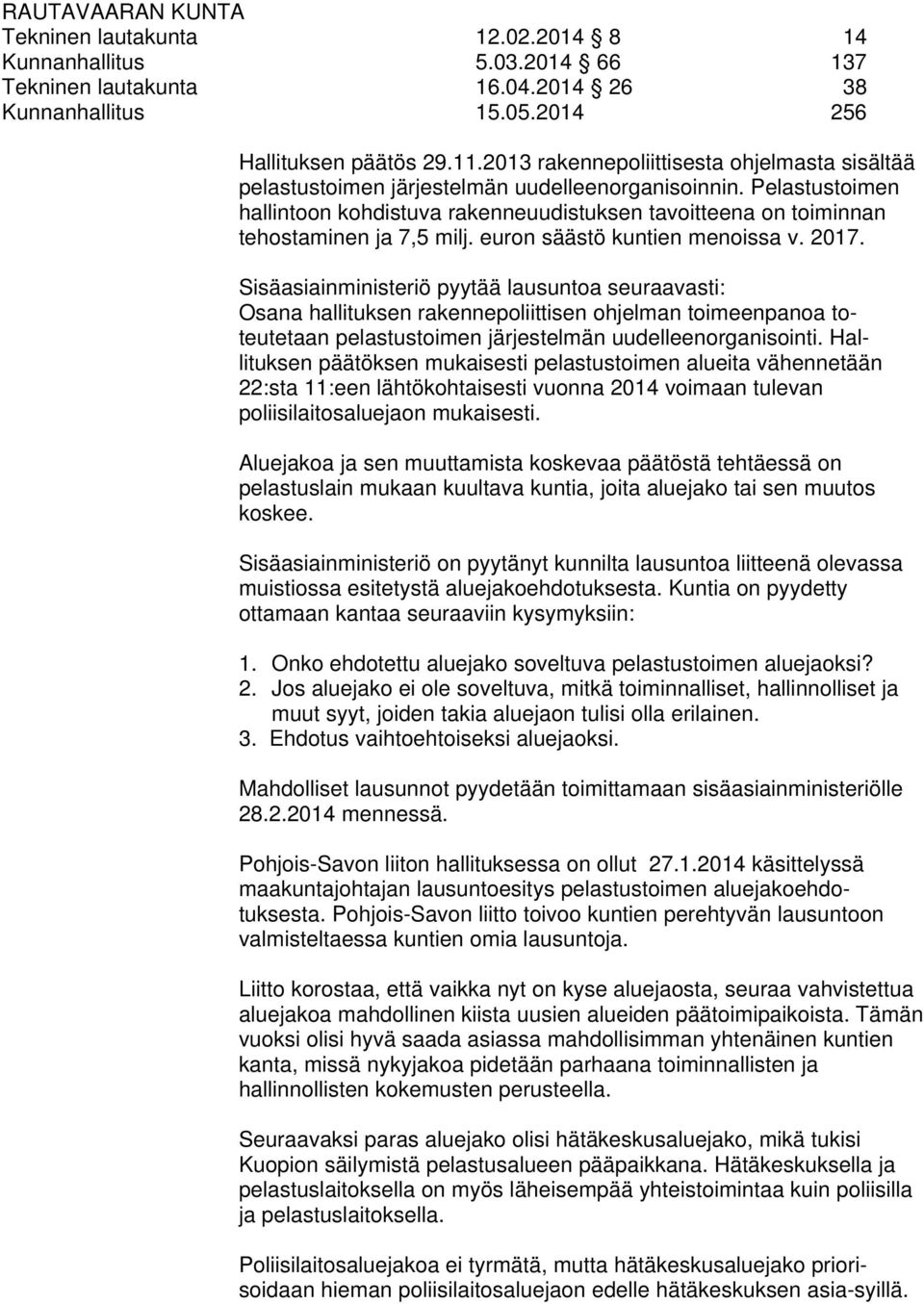 Pelastustoimen hallintoon kohdistuva rakenneuudistuksen tavoitteena on toiminnan tehostaminen ja 7,5 milj. euron säästö kuntien menoissa v. 2017.