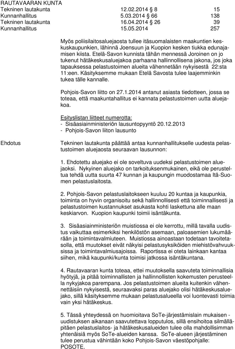 Etelä-Savon kunnista tähän mennessä Joroinen on jo tukenut hätäkeskusaluejakoa parhaana hallinnollisena jakona, jos joka tapauksessa pelastustoimen alueita vähennetään nykyisestä 22:sta 11:een.