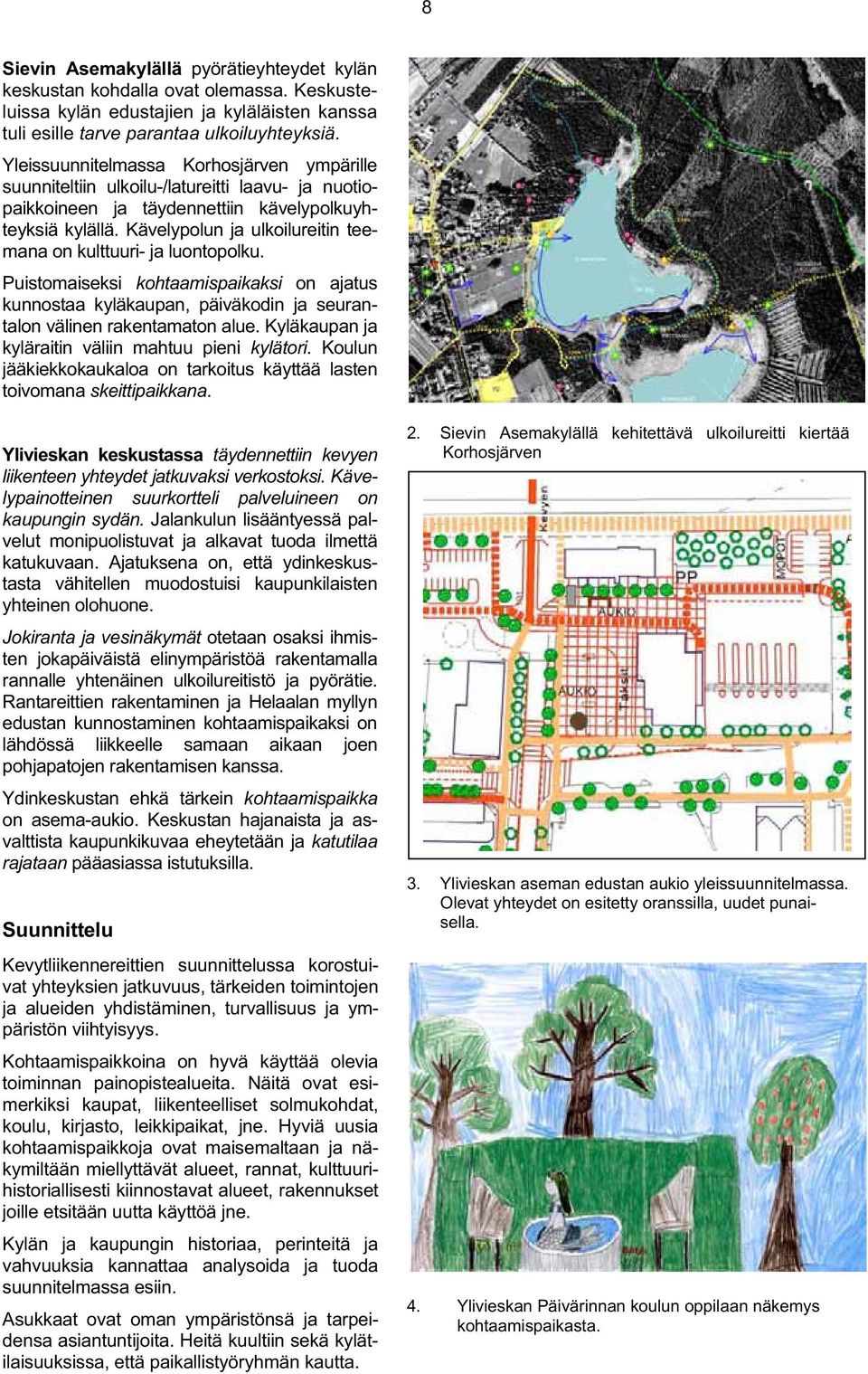 Kävelypolun ja ulkoilureitin teemana on kulttuuri- ja luontopolku. Puistomaiseksi kohtaamispaikaksi on ajatus kunnostaa kyläkaupan, päiväkodin ja seurantalon välinen rakentamaton alue.