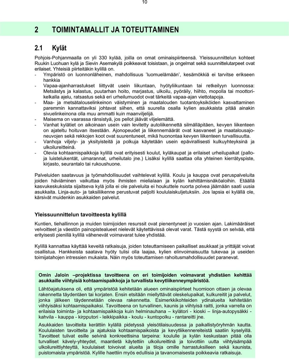 - Ympäristö on luonnonläheinen, mahdollisuus luomuelämään, kesämökkiä ei tarvitse erikseen hankkia - Vapaa-ajanharrastukset liittyvät usein liikuntaan, hyötyliikuntaan tai retkeilyyn luonnossa: