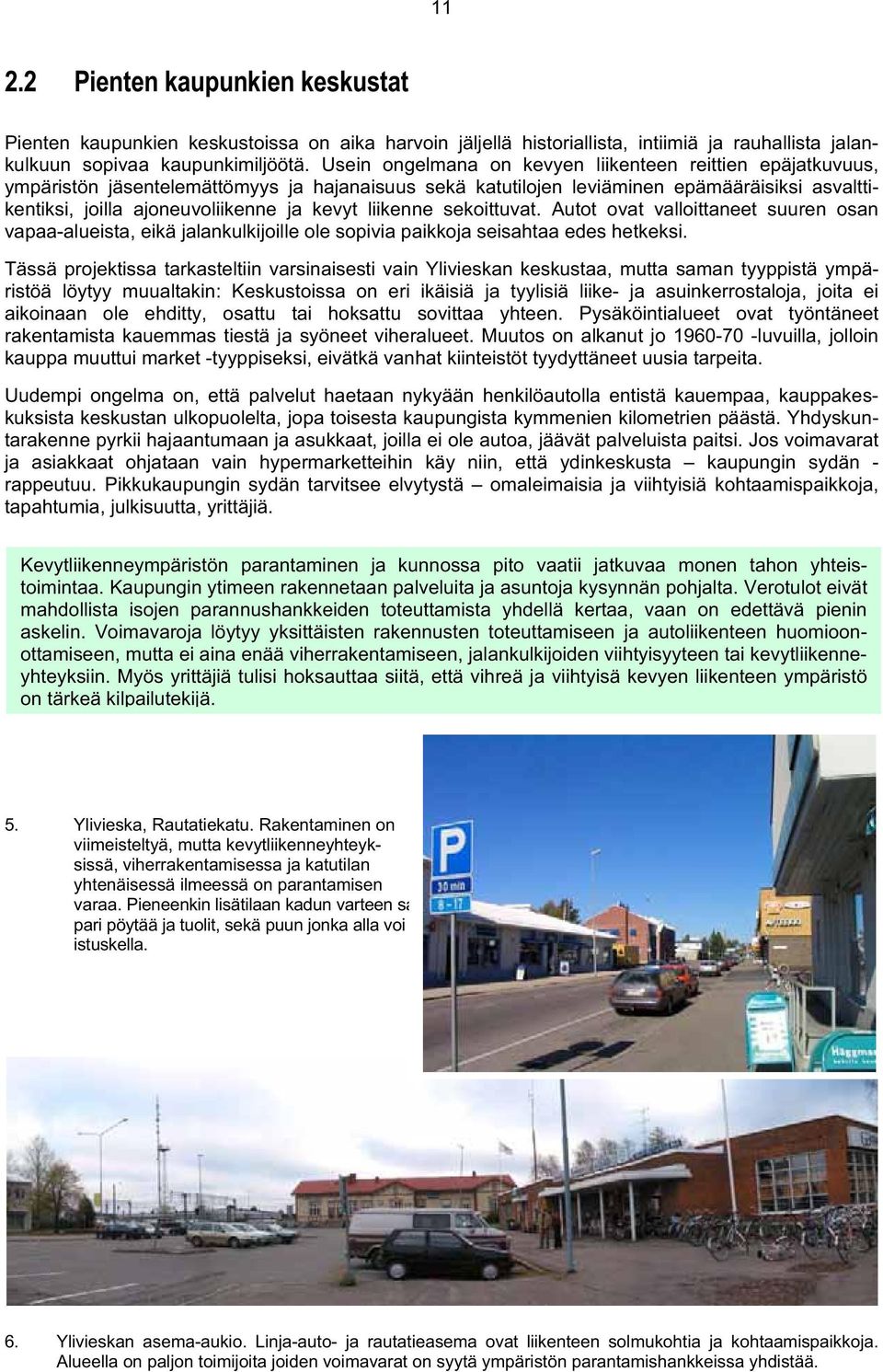 liikenne sekoittuvat. Autot ovat valloittaneet suuren osan vapaa-alueista, eikä jalankulkijoille ole sopivia paikkoja seisahtaa edes hetkeksi.