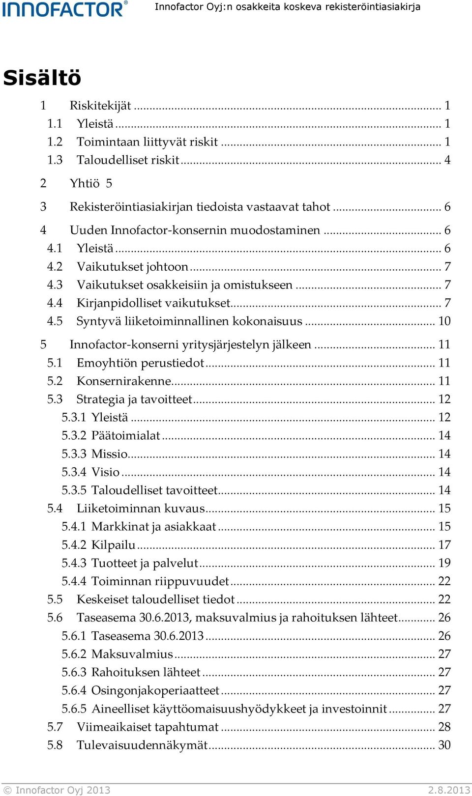 3 Vaikutukset osakkeisiin ja omistukseen... 7 4.4 Kirjanpidolliset vaikutukset... 7 4.5 Syntyvä liiketoiminnallinen kokonaisuus... 10 5 Innofactor-konserni yritysjärjestelyn jälkeen... 11 5.