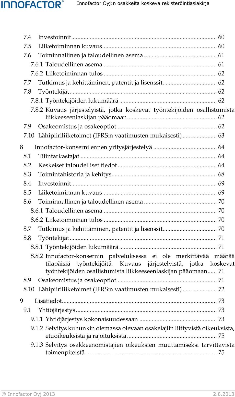 .. 62 7.9 Osakeomistus ja osakeoptiot... 62 7.10 Lähipiiriliiketoimet (IFRS:n vaatimusten mukaisesti)... 63 8 Innofactor-konserni ennen yritysjärjestelyä... 64 8.1 Tilintarkastajat... 64 8.2 Keskeiset taloudelliset tiedot.