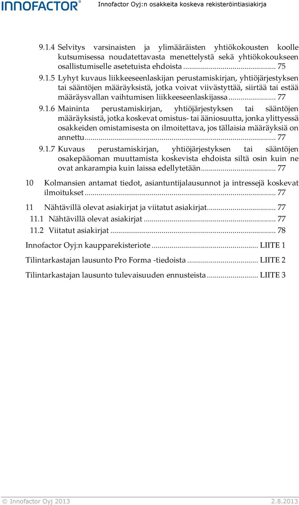 5 Lyhyt kuvaus liikkeeseenlaskijan perustamiskirjan, yhtiöjärjestyksen tai sääntöjen määräyksistä, jotka voivat viivästyttää, siirtää tai estää määräysvallan vaihtumisen liikkeeseenlaskijassa... 77 9.