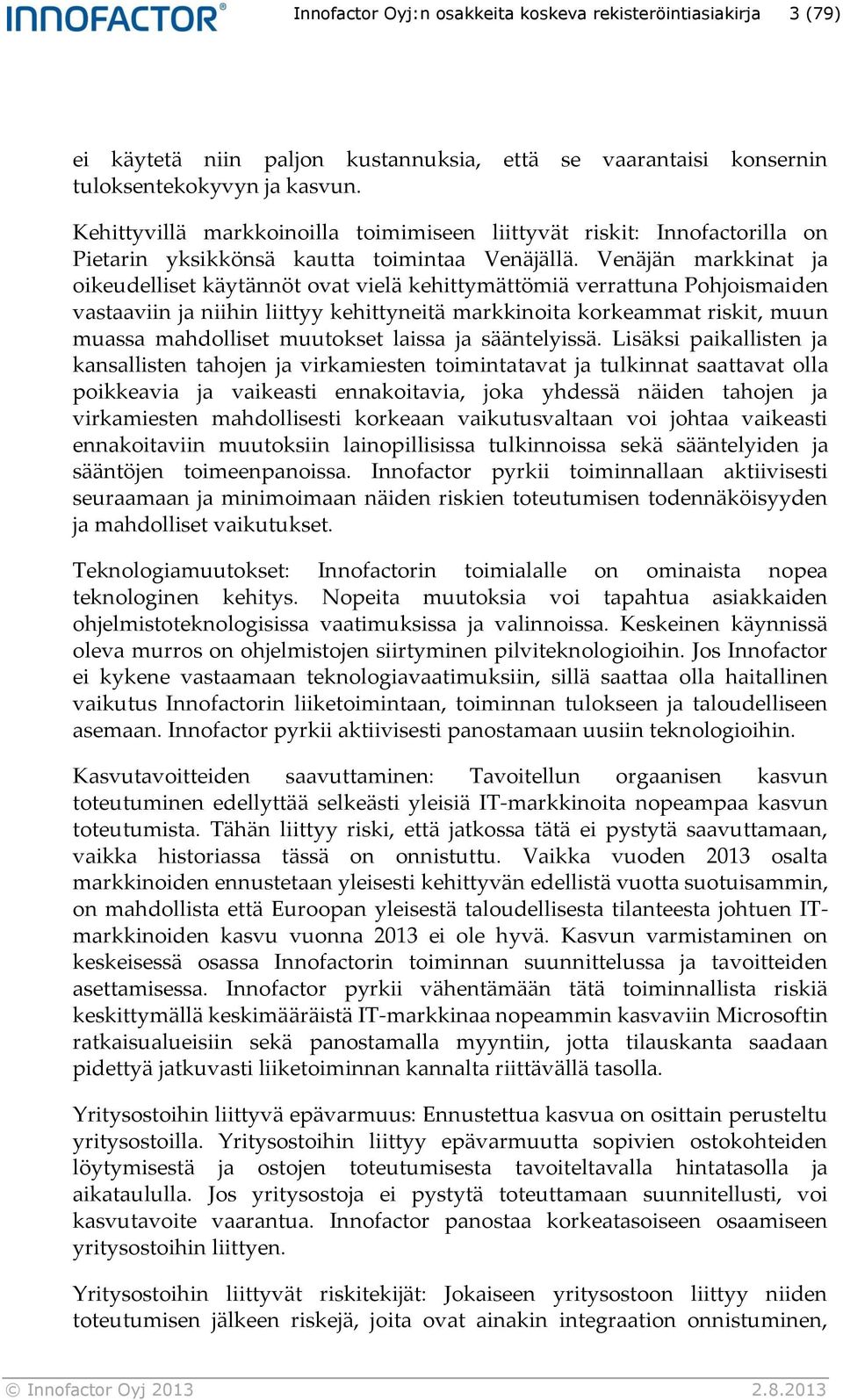 Venäjän markkinat ja oikeudelliset käytännöt ovat vielä kehittymättömiä verrattuna Pohjoismaiden vastaaviin ja niihin liittyy kehittyneitä markkinoita korkeammat riskit, muun muassa mahdolliset