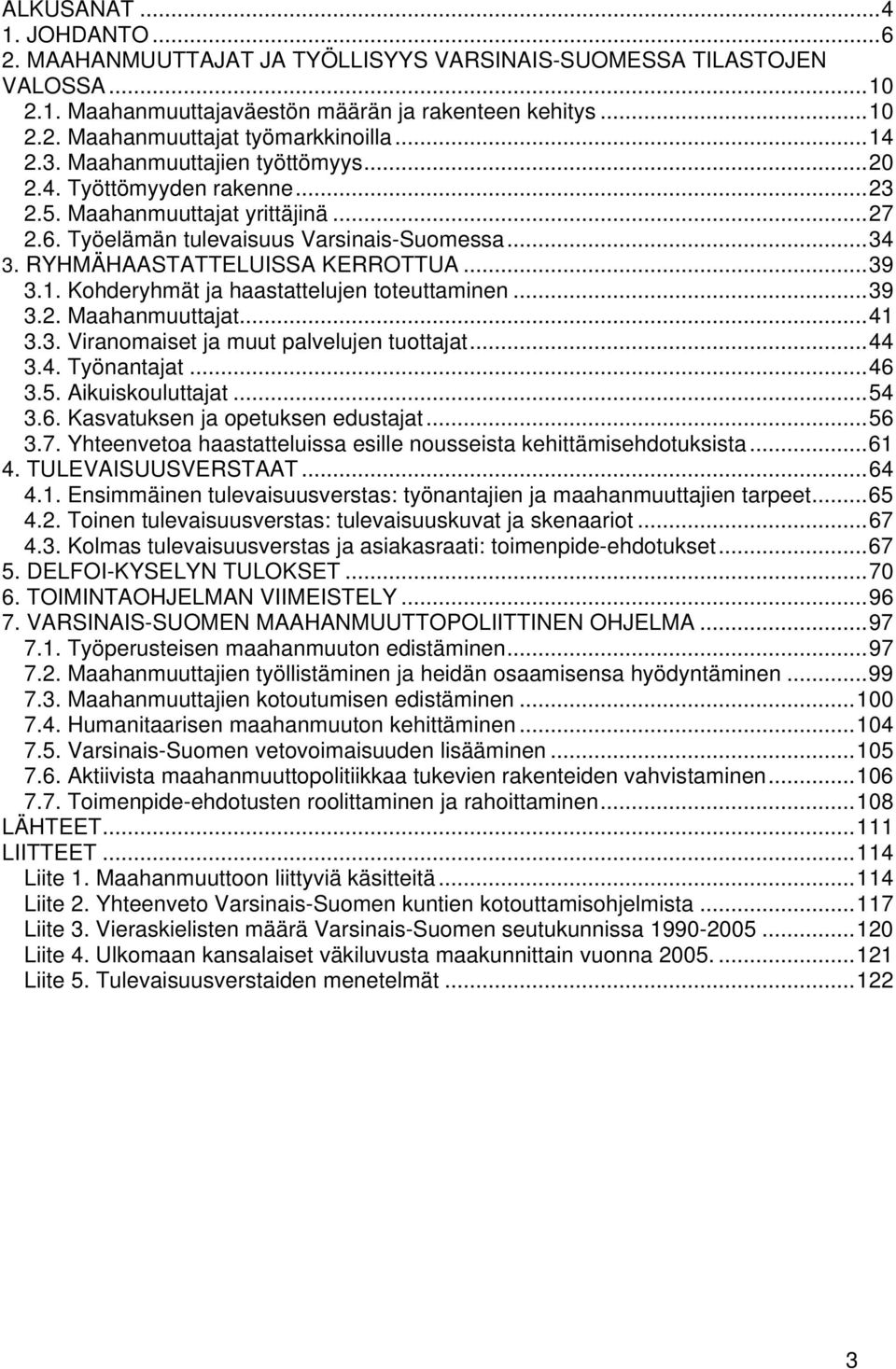 ..39 3.1. Kohderyhmät ja haastattelujen toteuttaminen...39 3.2. Maahanmuuttajat...41 3.3. Viranomaiset ja muut palvelujen tuottajat...44 3.4. Työnantajat...46 3.5. Aikuiskouluttajat...54 3.6. Kasvatuksen ja opetuksen edustajat.