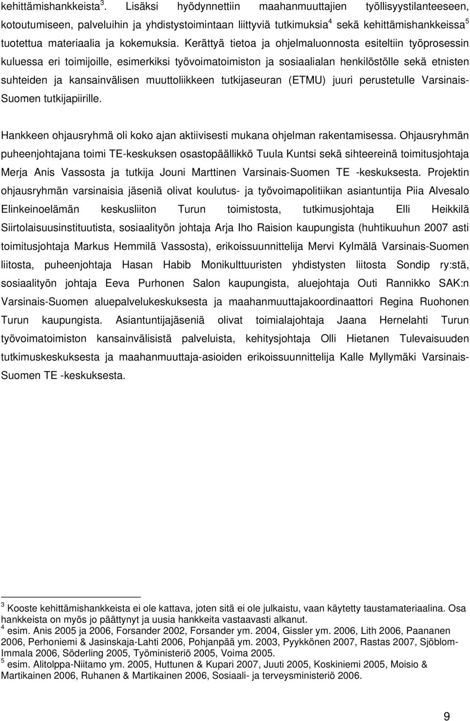 Kerättyä tietoa ja ohjelmaluonnosta esiteltiin työprosessin kuluessa eri toimijoille, esimerkiksi työvoimatoimiston ja sosiaalialan henkilöstölle sekä etnisten suhteiden ja kansainvälisen