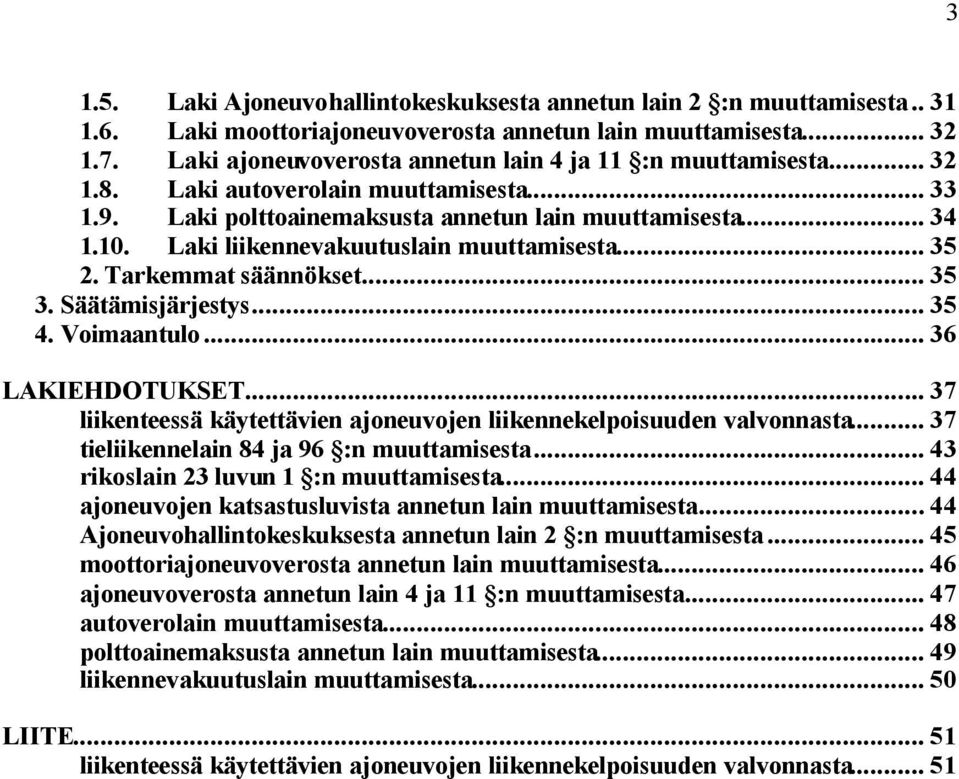 Laki liikennevakuutuslain muuttamisesta... 35 2. Tarkemmat säännökset... 35 3. Säätämisjärjestys... 35 4. Voimaantulo... 36 LAKIEHDOTUKSET.