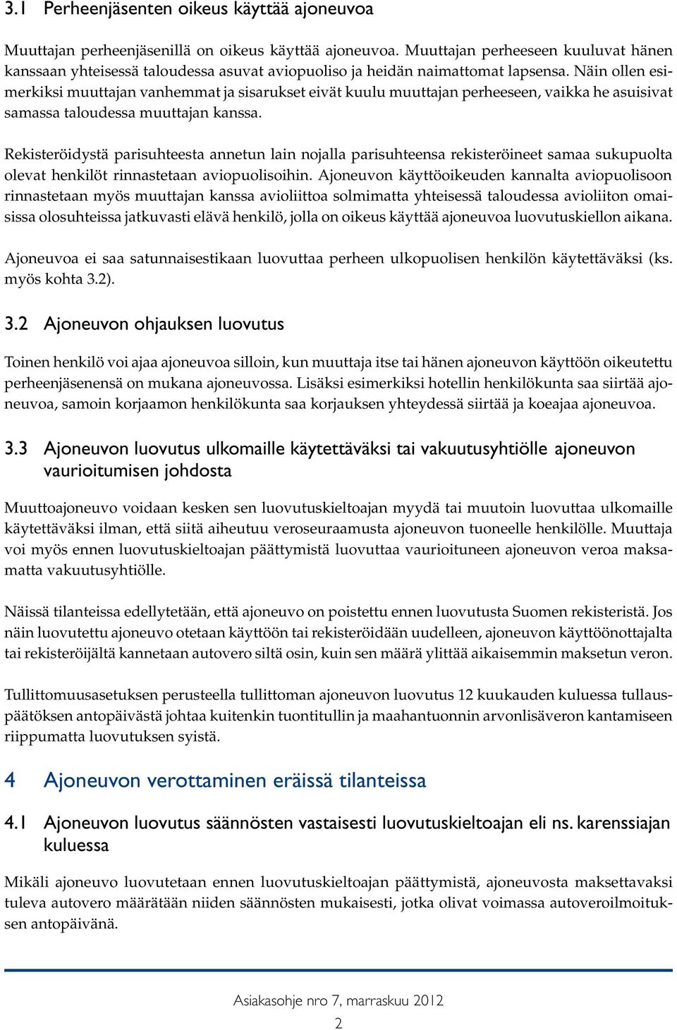 Näin ollen esimerkiksi muuttajan vanhemmat ja sisarukset eivät kuulu muuttajan perheeseen, vaikka he asuisivat samassa taloudessa muuttajan kanssa.