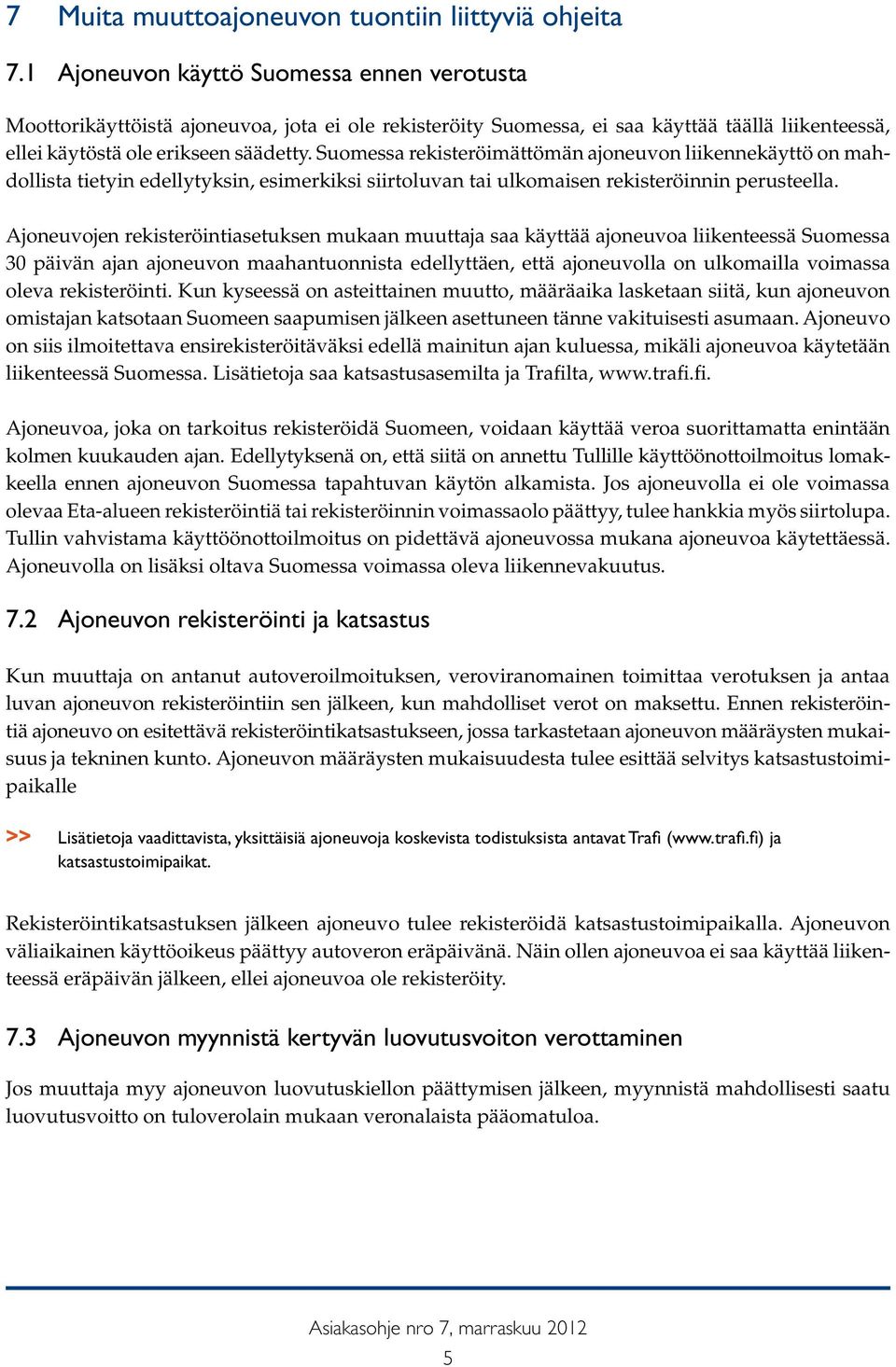 Suomessa rekisteröimättömän ajoneuvon liikennekäyttö on mahdollista tietyin edellytyksin, esimerkiksi siirtoluvan tai ulkomaisen rekisteröinnin perusteella.