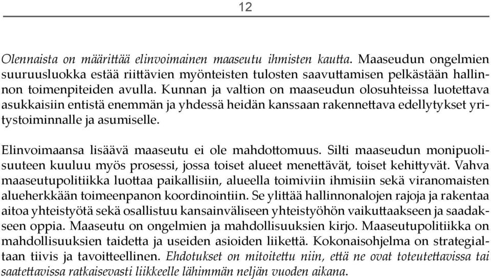 Elinvoimaansa lisäävä maaseutu ei ole mahdo omuus. Silti maaseudun monipuolisuuteen kuuluu myös prosessi, jossa toiset alueet mene ävät, toiset kehi yvät.