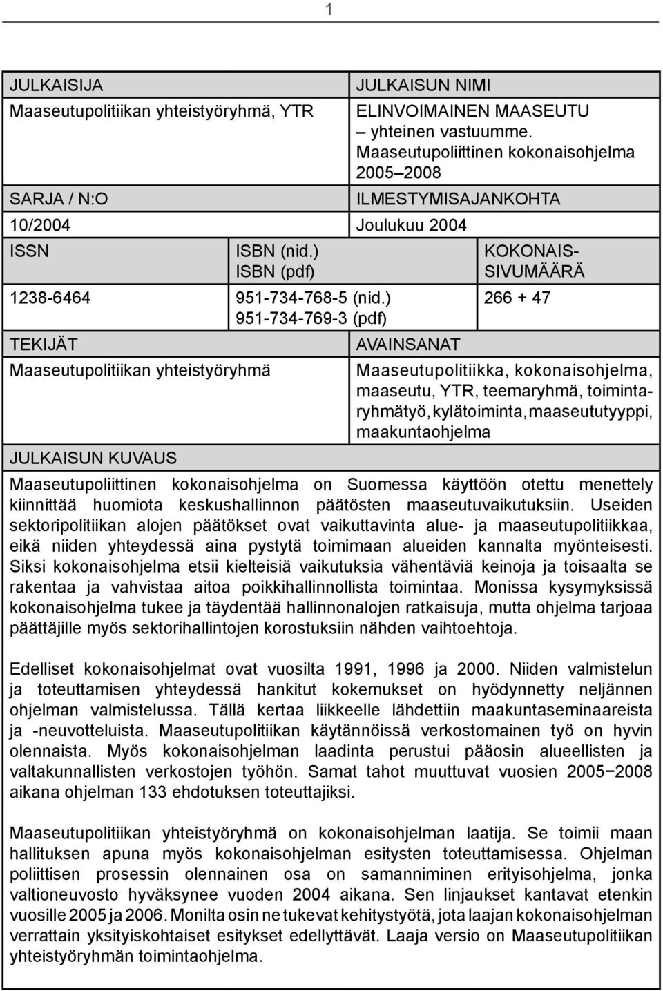 ) 951-734-769-3 (pdf) TEKIJÄT Maaseutupolitiikan yhteistyöryhmä JULKAISUN KUVAUS AVAINSANAT KOKONAIS- SIVUMÄÄRÄ 266 + 47 Maaseutupolitiikka, kokonaisohjelma, maaseutu, YTR, teemaryhmä,