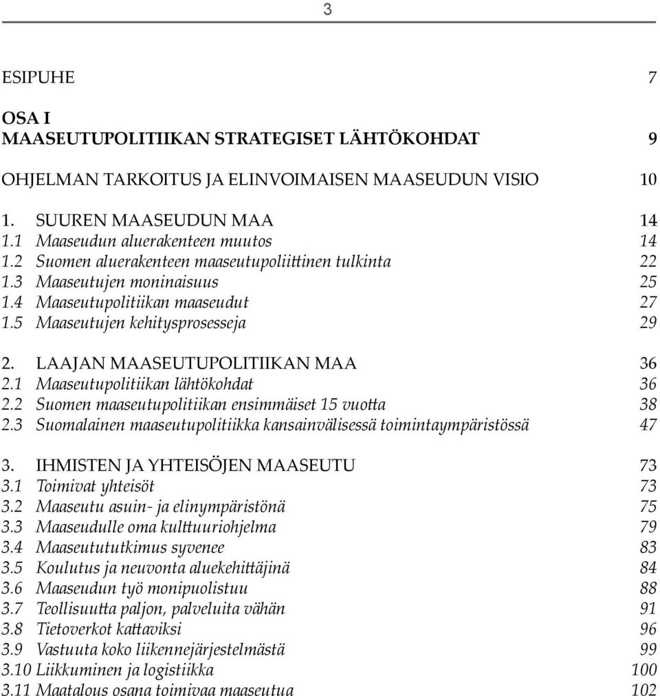 1 Maaseutupolitiikan lähtökohdat 36 2.2 Suomen maaseutupolitiikan ensimmäiset 15 vuo a 38 2.3 Suomalainen maaseutupolitiikka kansainvälisessä toimintaympäristössä 47 3.