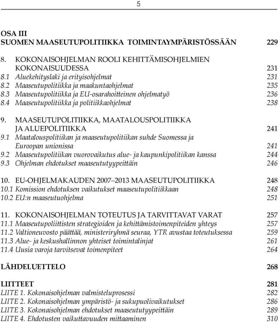 MAASEUTUPOLITIIKKA, MAATALOUSPOLITIIKKA JA ALUEPOLITIIKKA 241 9.1 Maatalouspolitiikan ja maaseutupolitiikan suhde Suomessa ja Euroopan unionissa 241 9.