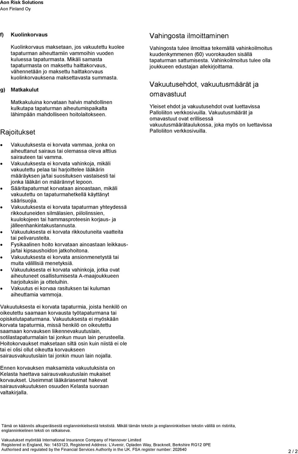 g) Matkakulut Matkakuluina korvataan halvin mahdollinen kulkutapa tapaturman aiheutumispaikalta lähimpään mahdolliseen hoitolaitokseen.