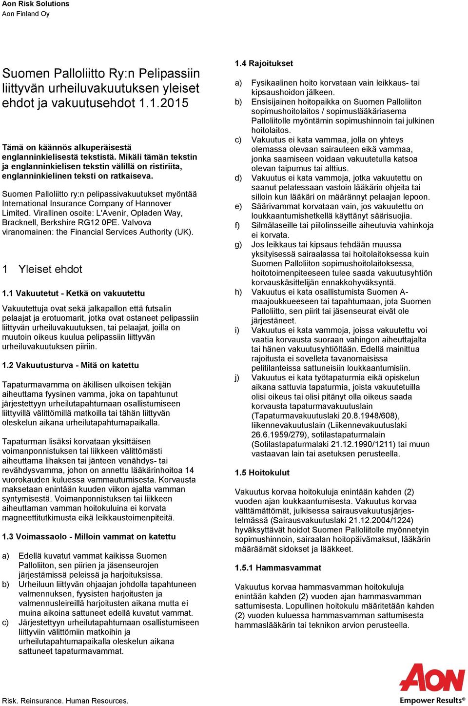 Suomen Palloliitto ry:n pelipassivakuutukset myöntää International Insurance Company of Hannover Limited. Virallinen osoite: L'Avenir, Opladen Way, Bracknell, Berkshire RG12 0PE.