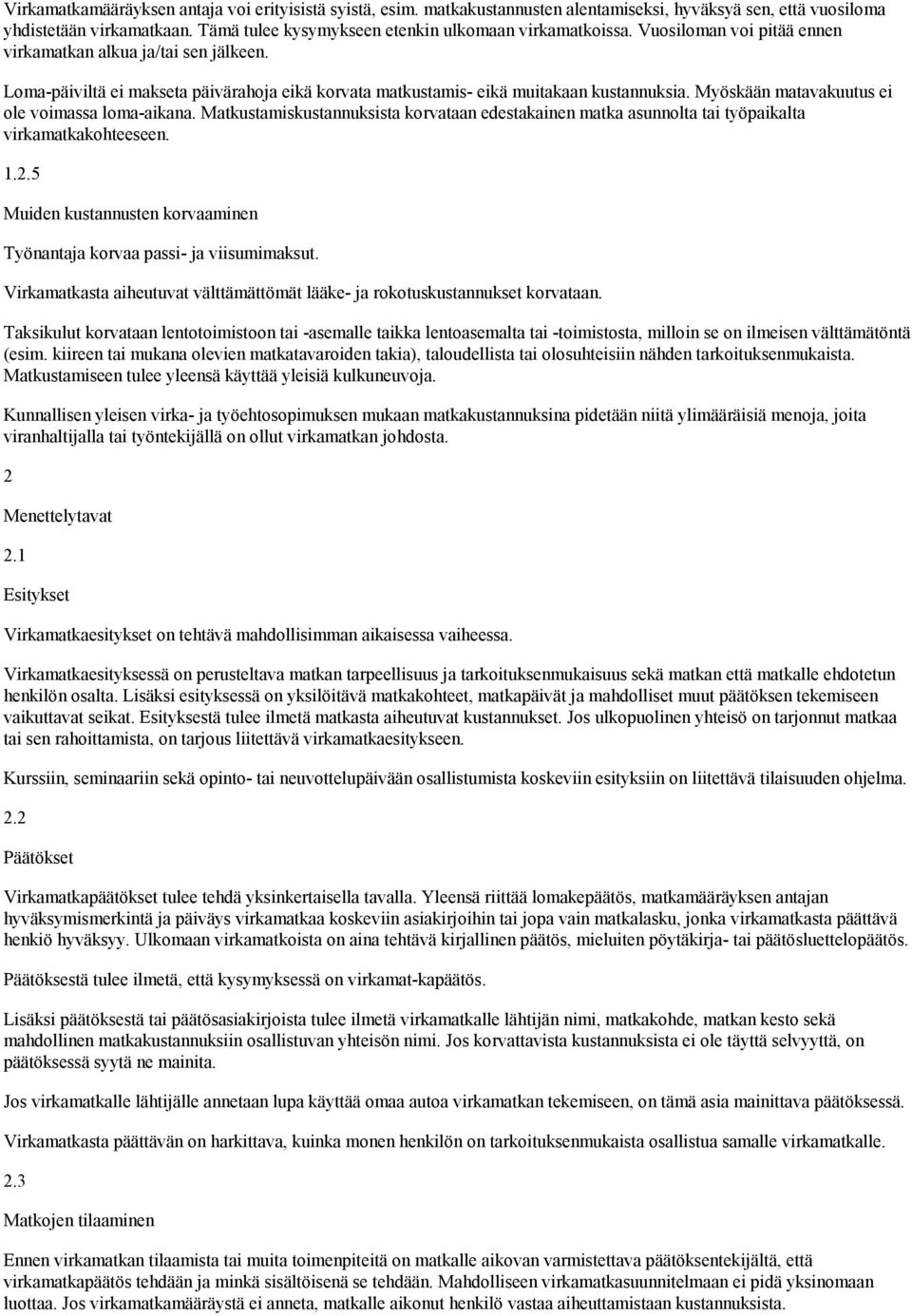 Loma-päiviltä ei makseta päivärahoja eikä korvata matkustamis- eikä muitakaan kustannuksia. Myöskään matavakuutus ei ole voimassa loma-aikana.