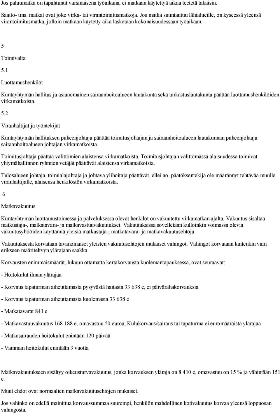 1 Luottamushenkilöt Kuntayhtymän hallitus ja asianomainen sairaanhoitoalueen lautakunta sekä tarkastuslautakunta päättää luottamushenkilöiden virkamatkoista. 5.