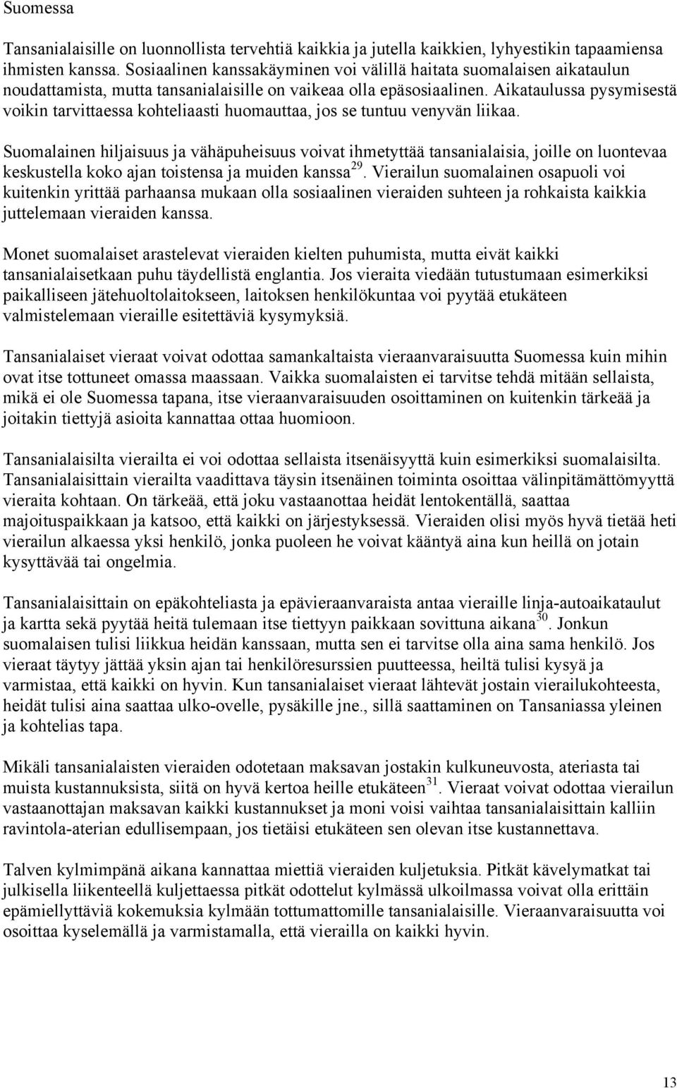 Aikataulussa pysymisestä voikin tarvittaessa kohteliaasti huomauttaa, jos se tuntuu venyvän liikaa.