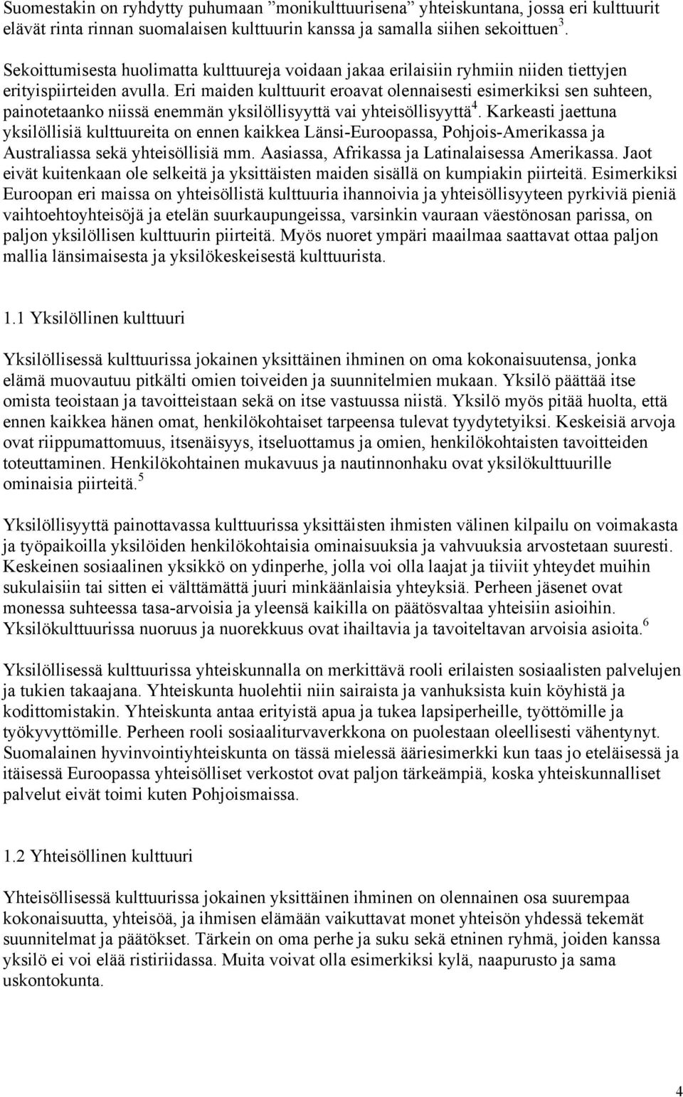 Eri maiden kulttuurit eroavat olennaisesti esimerkiksi sen suhteen, painotetaanko niissä enemmän yksilöllisyyttä vai yhteisöllisyyttä 4.