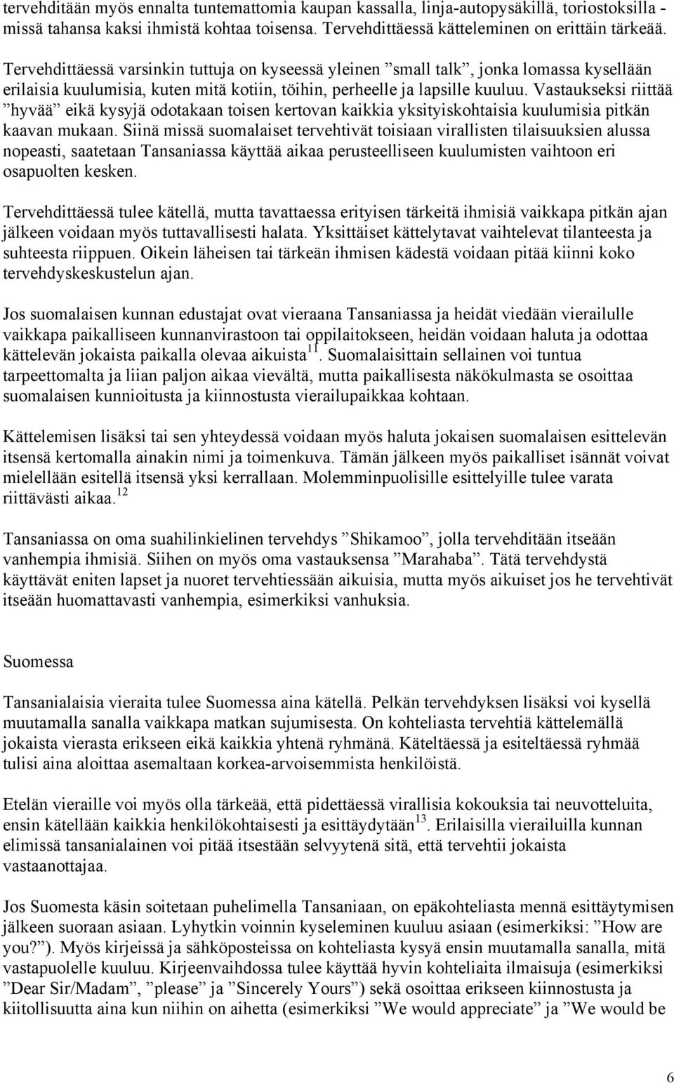 Vastaukseksi riittää hyvää eikä kysyjä odotakaan toisen kertovan kaikkia yksityiskohtaisia kuulumisia pitkän kaavan mukaan.