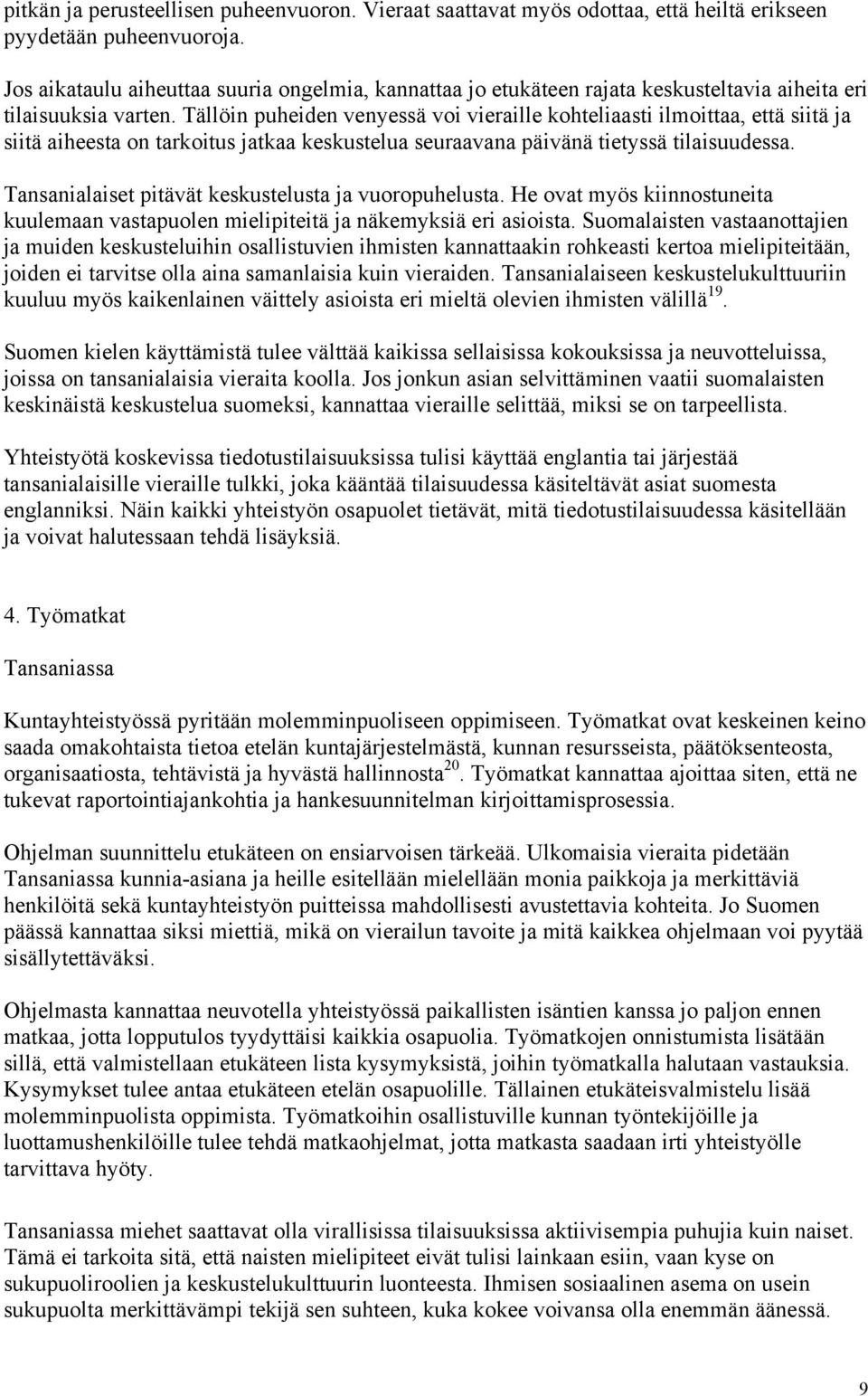 Tällöin puheiden venyessä voi vieraille kohteliaasti ilmoittaa, että siitä ja siitä aiheesta on tarkoitus jatkaa keskustelua seuraavana päivänä tietyssä tilaisuudessa.