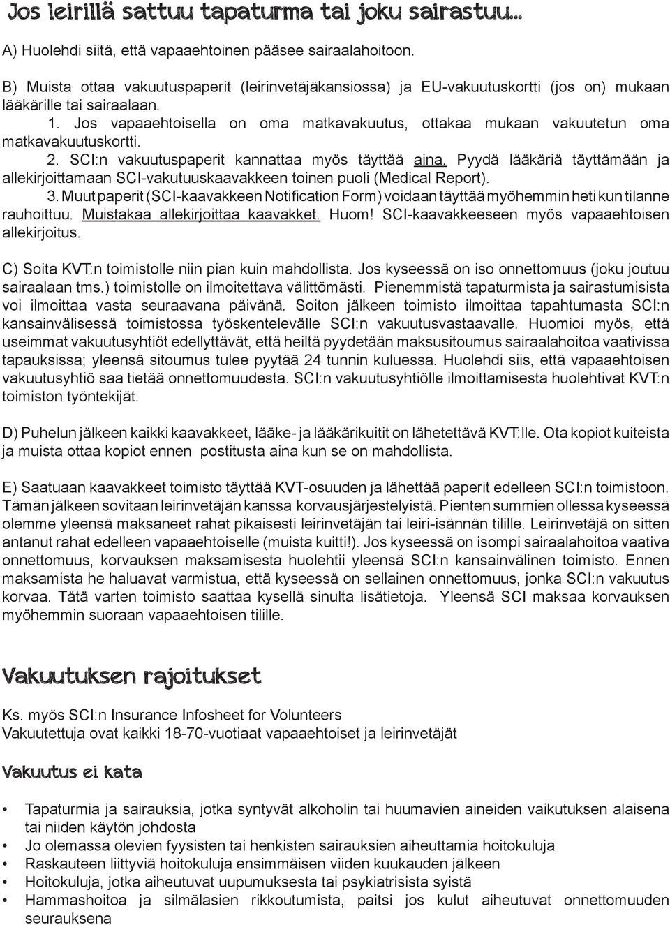 Jos vapaaehtoisella on oma matkavakuutus, ottakaa mukaan vakuutetun oma matkavakuutuskortti. 2. SCI:n vakuutuspaperit kannattaa myös täyttää aina.