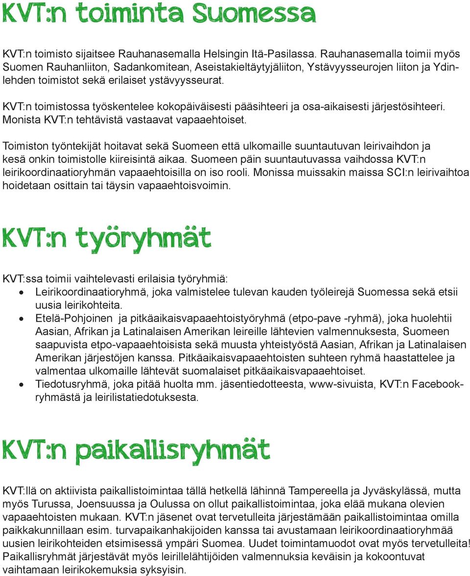 KVT:n toimistossa työskentelee kokopäiväisesti pääsihteeri ja osa-aikaisesti järjestösihteeri. Monista KVT:n tehtävistä vastaavat vapaaehtoiset.