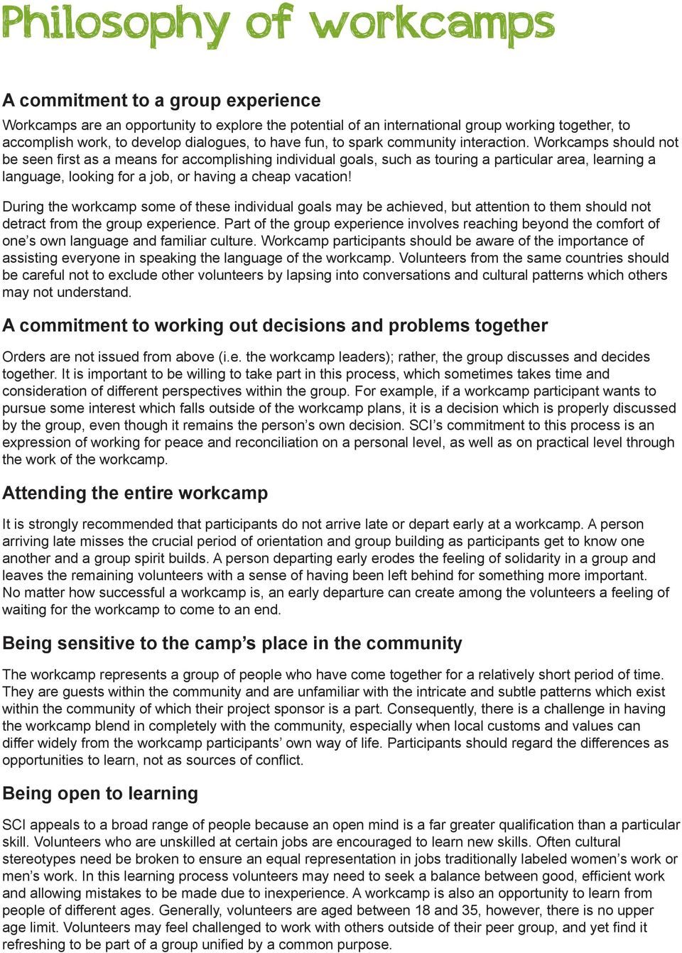 Workcamps should not be seen first as a means for accomplishing individual goals, such as touring a particular area, learning a language, looking for a job, or having a cheap vacation!