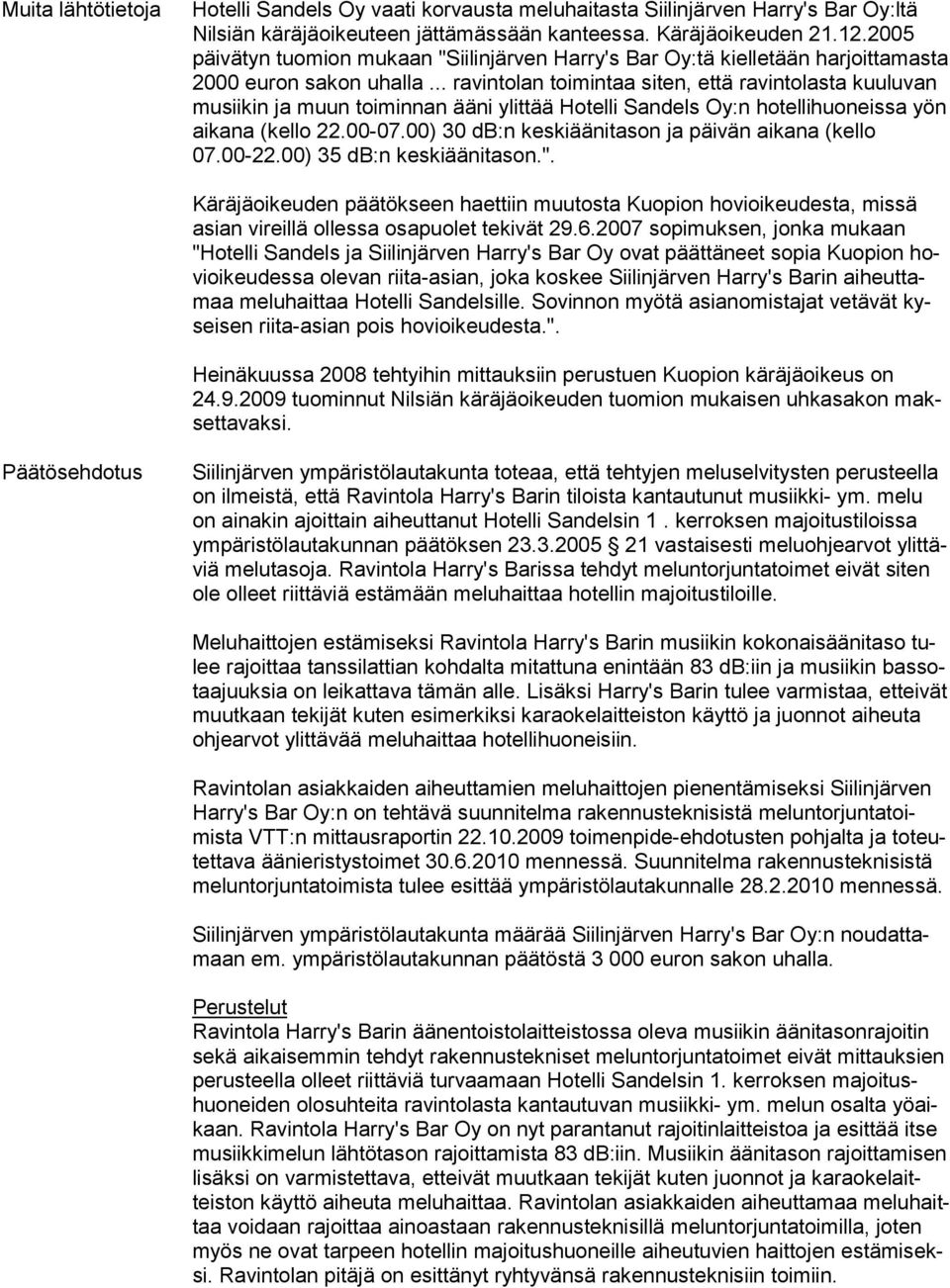 .. ravintolan toimintaa siten, että ra vintolasta kuuluvan musiikin ja muun toiminnan ääni ylittää Hotelli Sandels Oy:n hotellihuoneissa yön aikana (kello 22.00-07.