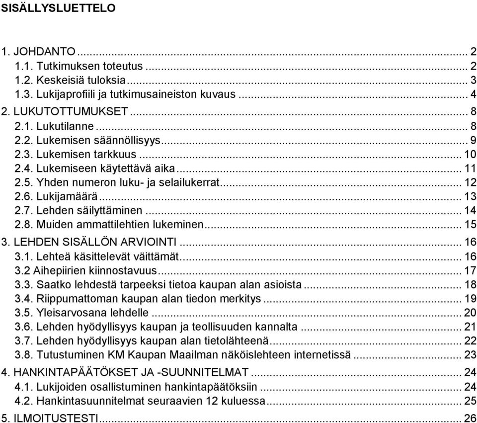 Muiden ammattilehtien lukeminen... 15 3. LEHDEN SISÄLLÖN ARVIOINTI... 16 3.1. Lehteä käsittelevät väittämät... 16 3.2 Aihepiirien kiinnostavuus... 17 3.3. Saatko lehdestä tarpeeksi tietoa kaupan alan asioista.