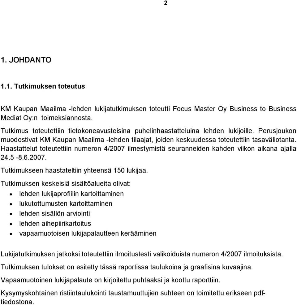 Haastattelut toteutettiin numeron 4/2007 ilmestymistä seuranneiden kahden viikon aikana ajalla 24.5-8.6.2007. Tutkimukseen haastateltiin yhteensä 150 lukijaa.