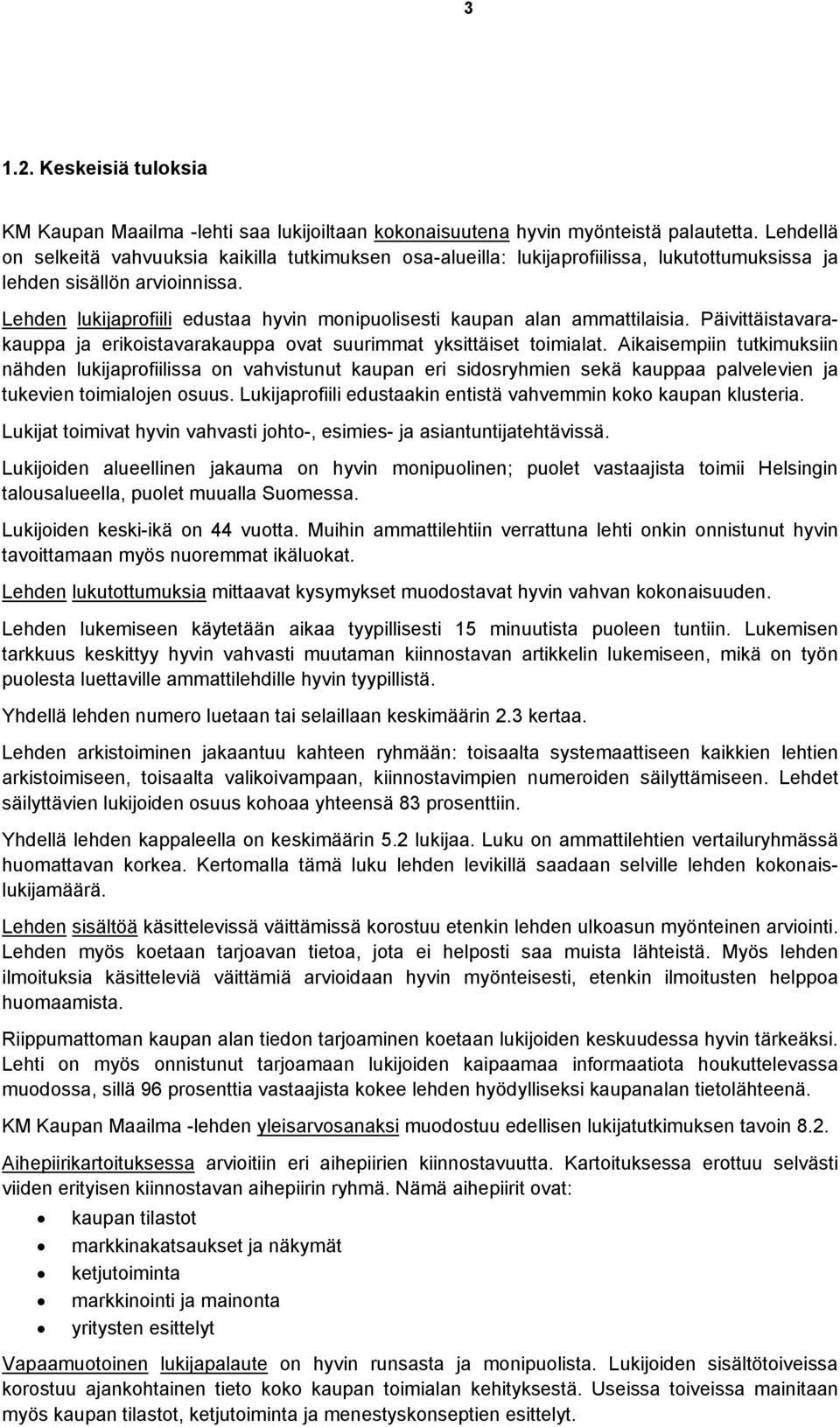 Lehden lukijaprofiili edustaa hyvin monipuolisesti kaupan alan ammattilaisia. Päivittäistavarakauppa ja erikoistavarakauppa ovat suurimmat yksittäiset toimialat.