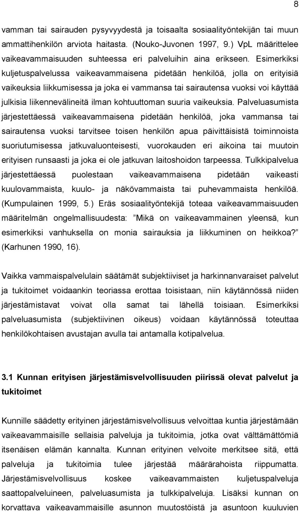 Esimerkiksi kuljetuspalvelussa vaikeavammaisena pidetään henkilöä, jolla on erityisiä vaikeuksia liikkumisessa ja joka ei vammansa tai sairautensa vuoksi voi käyttää julkisia liikennevälineitä ilman