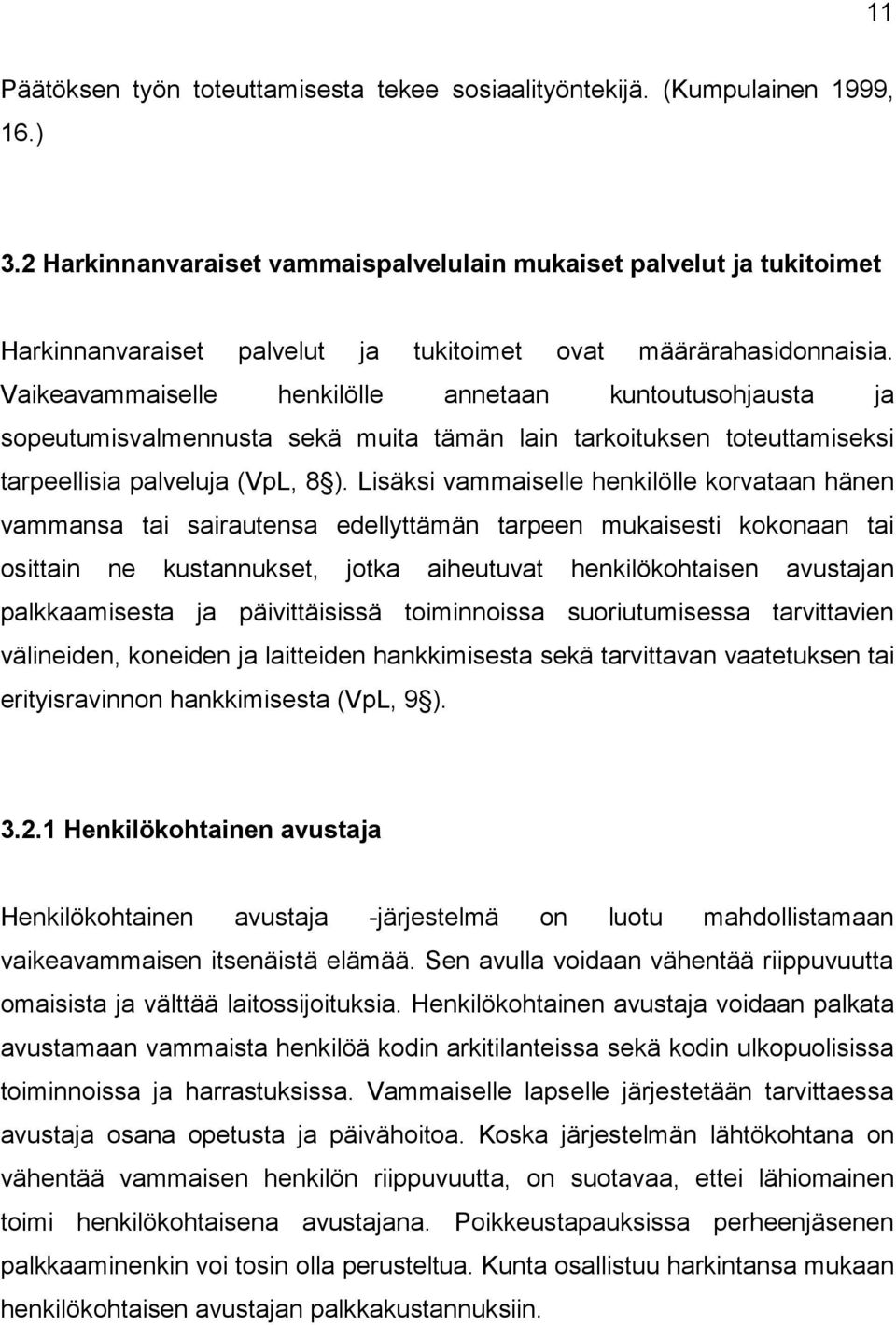 Vaikeavammaiselle henkilölle annetaan kuntoutusohjausta ja sopeutumisvalmennusta sekä muita tämän lain tarkoituksen toteuttamiseksi tarpeellisia palveluja (VpL, 8 ).