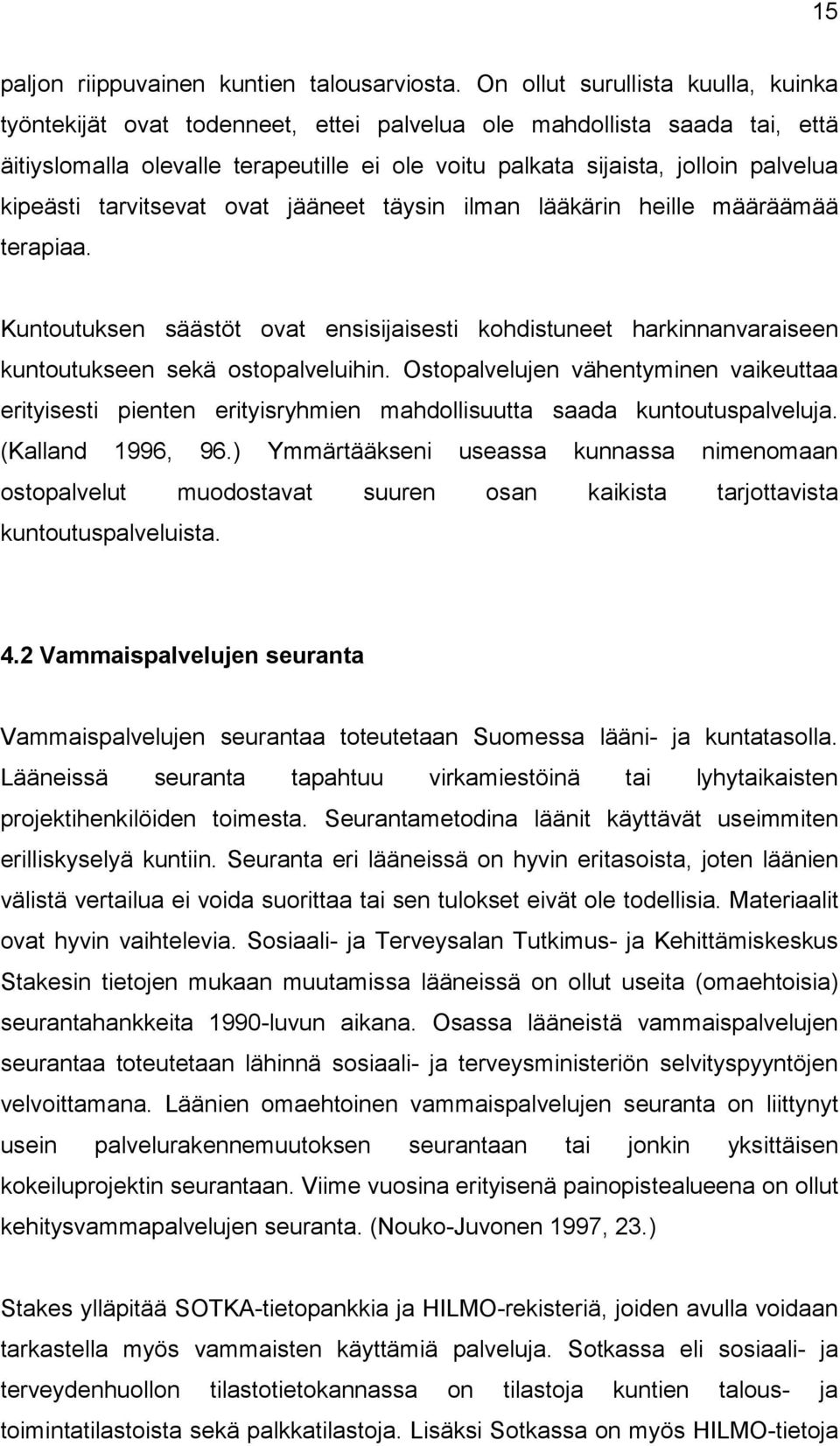 kipeästi tarvitsevat ovat jääneet täysin ilman lääkärin heille määräämää terapiaa. Kuntoutuksen säästöt ovat ensisijaisesti kohdistuneet harkinnanvaraiseen kuntoutukseen sekä ostopalveluihin.