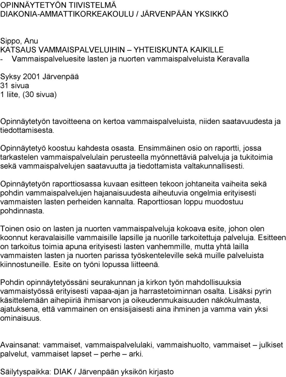 Ensimmäinen osio on raportti, jossa tarkastelen vammaispalvelulain perusteella myönnettäviä palveluja ja tukitoimia sekä vammaispalvelujen saatavuutta ja tiedottamista valtakunnallisesti.