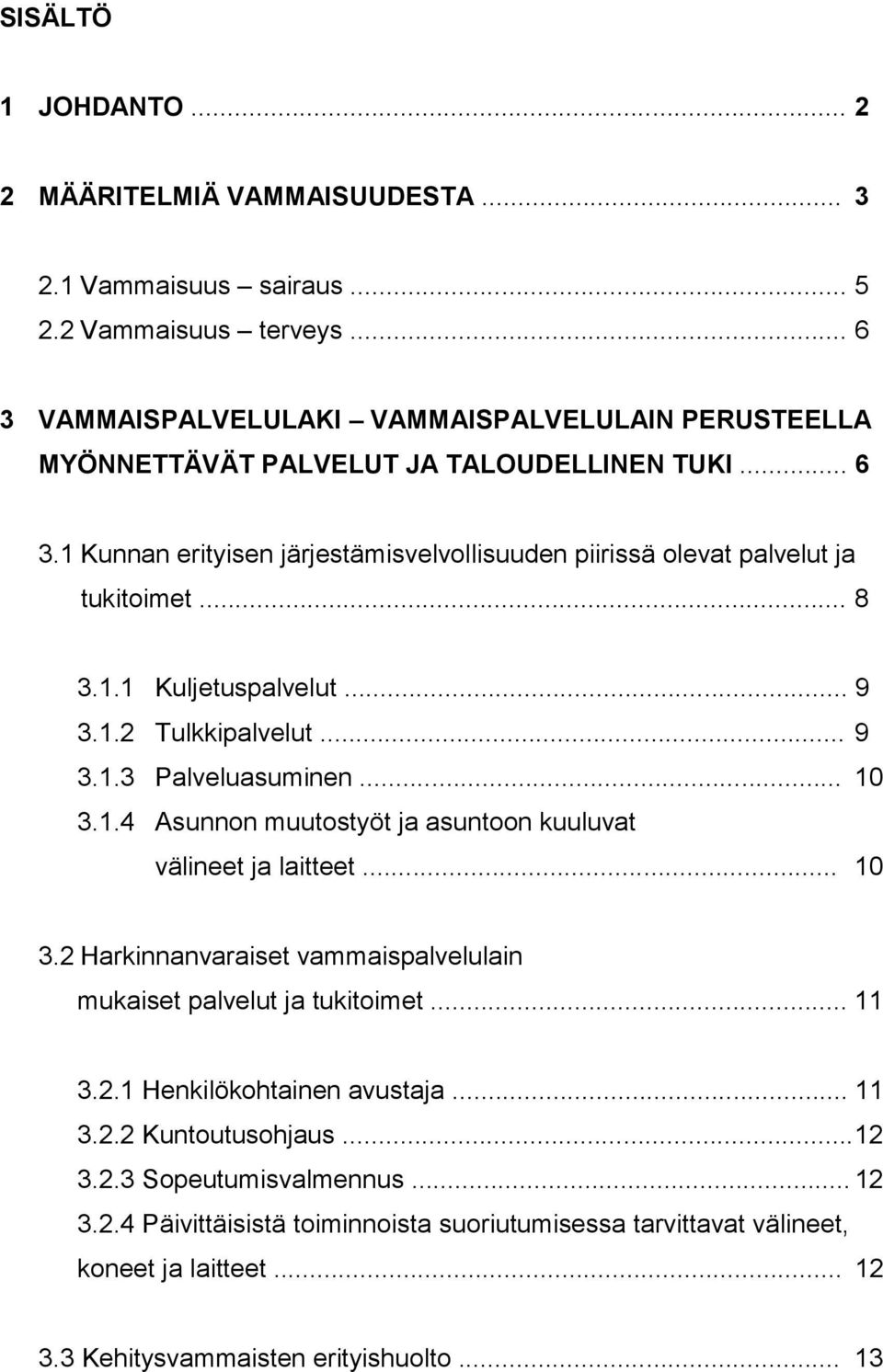 .. 8 3.1.1 Kuljetuspalvelut... 9 3.1.2 Tulkkipalvelut... 9 3.1.3 Palveluasuminen... 10 3.1.4 Asunnon muutostyöt ja asuntoon kuuluvat välineet ja laitteet... 10 3.2 Harkinnanvaraiset vammaispalvelulain mukaiset palvelut ja tukitoimet.