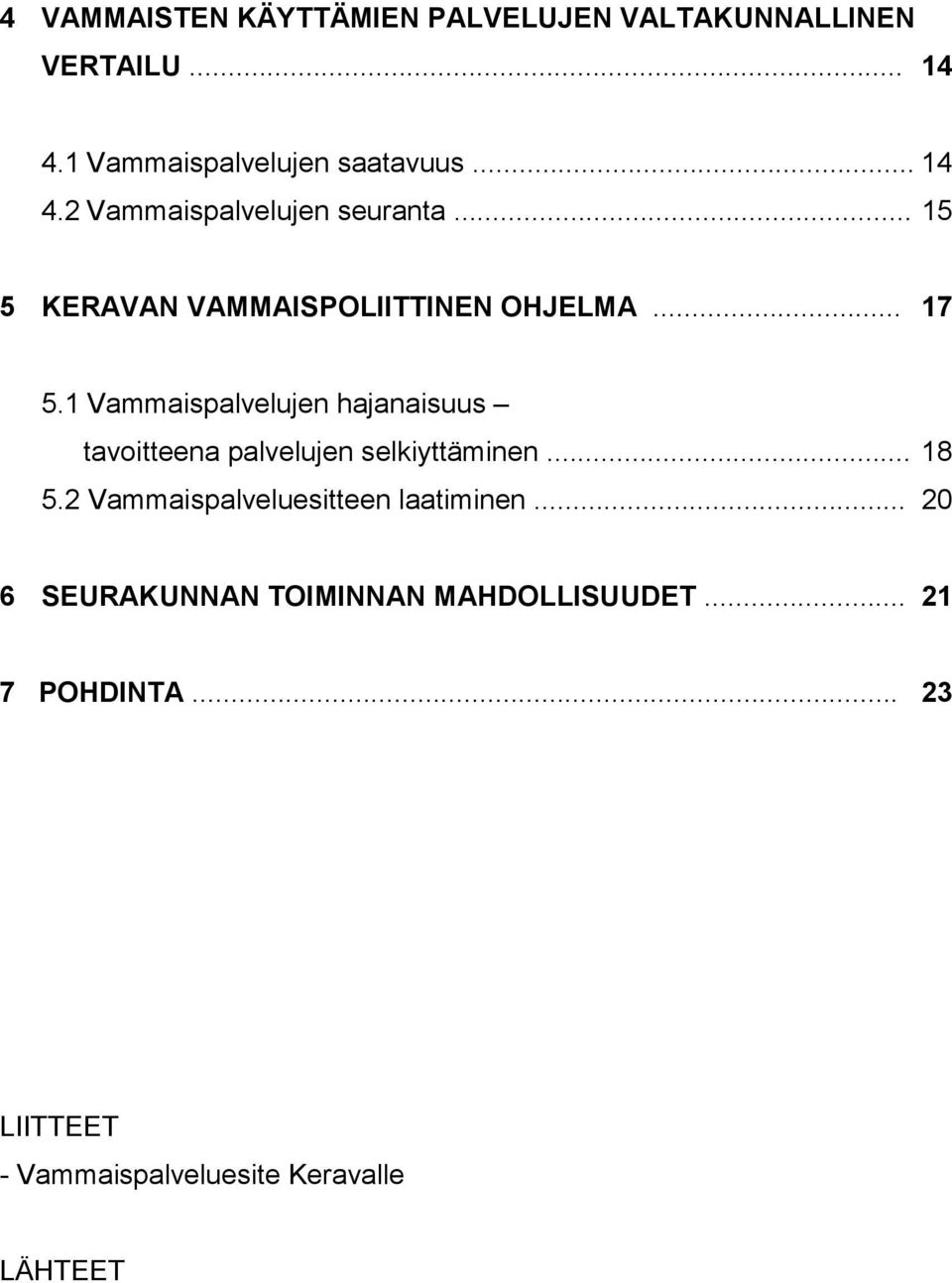 1 Vammaispalvelujen hajanaisuus tavoitteena palvelujen selkiyttäminen... 18 5.