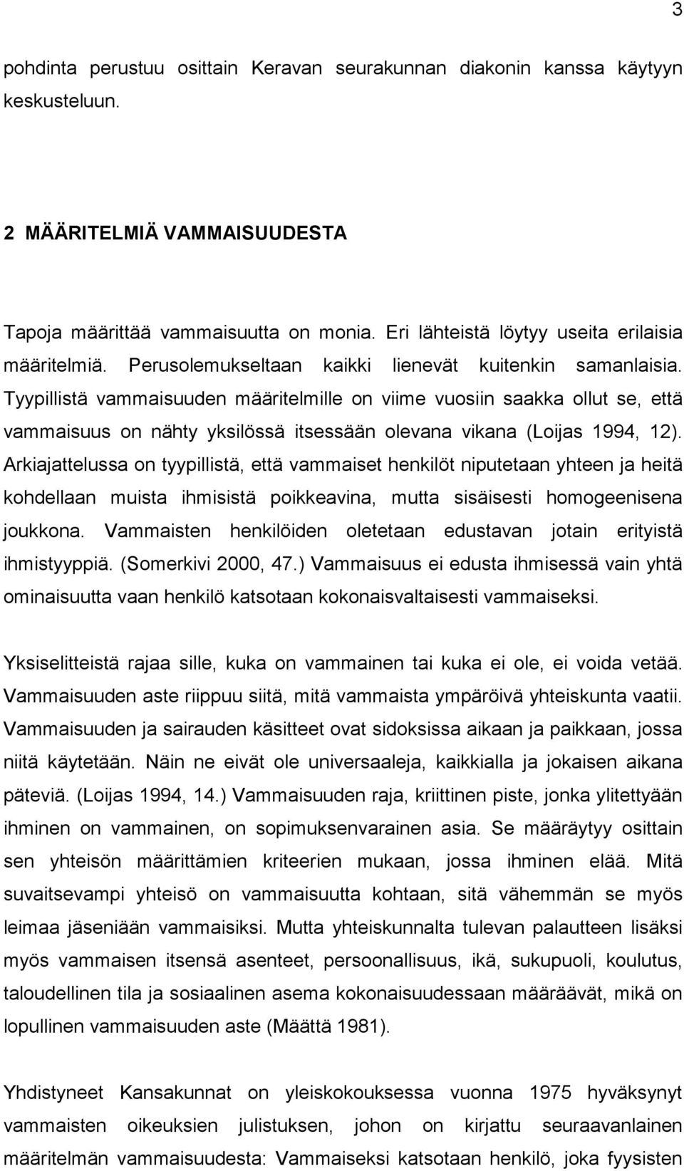 Tyypillistä vammaisuuden määritelmille on viime vuosiin saakka ollut se, että vammaisuus on nähty yksilössä itsessään olevana vikana (Loijas 1994, 12).